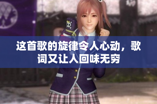 这首歌的旋律令人心动，歌词又让人回味无穷