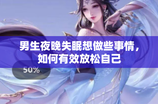 男生夜晚失眠想做些事情，如何有效放松自己