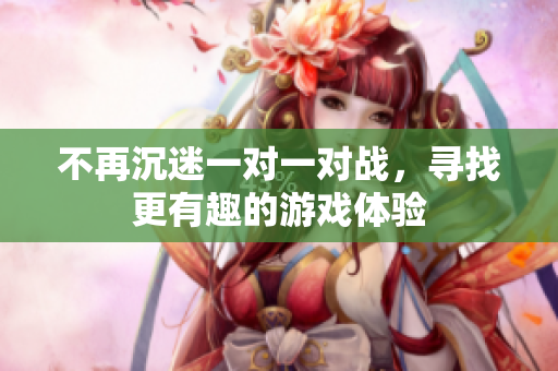 不再沉迷一对一对战，寻找更有趣的游戏体验