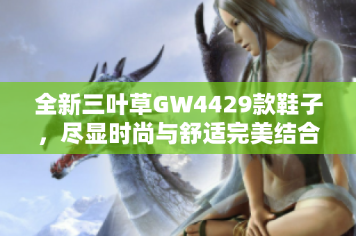 全新三叶草GW4429款鞋子，尽显时尚与舒适完美结合