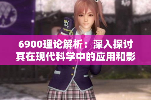 6900理论解析：深入探讨其在现代科学中的应用和影响