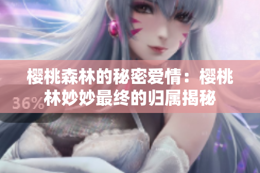 樱桃森林的秘密爱情：樱桃林妙妙最终的归属揭秘