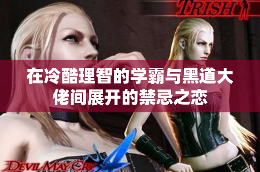 在冷酷理智的学霸与黑道大佬间展开的禁忌之恋