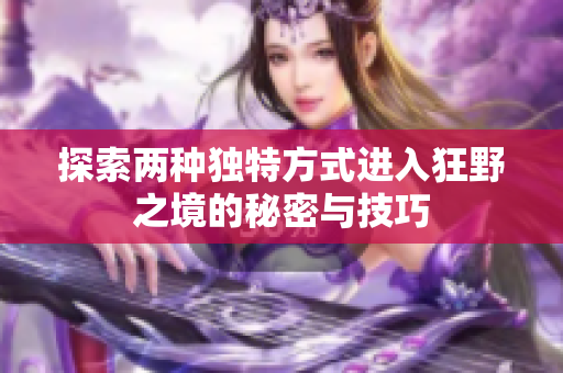 探索两种独特方式进入狂野之境的秘密与技巧