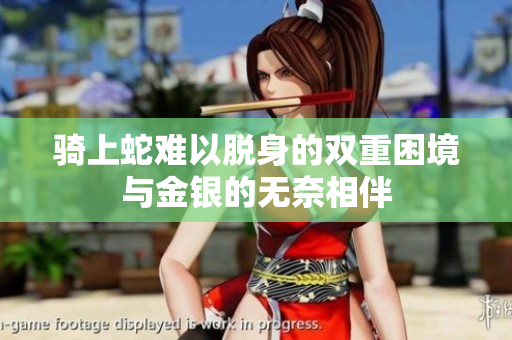 骑上蛇难以脱身的双重困境与金银的无奈相伴