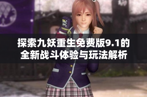 探索九妖重生免费版9.1的全新战斗体验与玩法解析