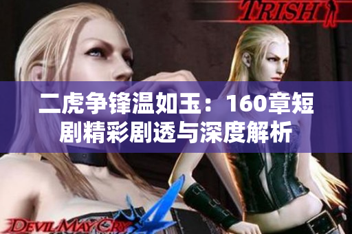 二虎争锋温如玉：160章短剧精彩剧透与深度解析