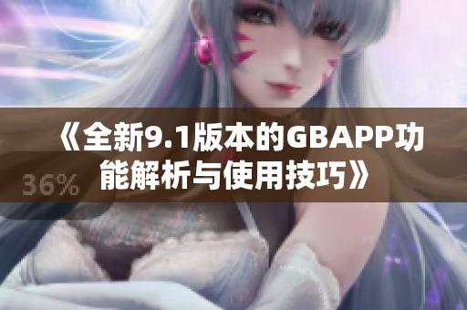 《全新9.1版本的GBAPP功能解析与使用技巧》