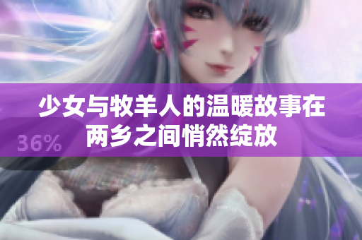 少女与牧羊人的温暖故事在两乡之间悄然绽放