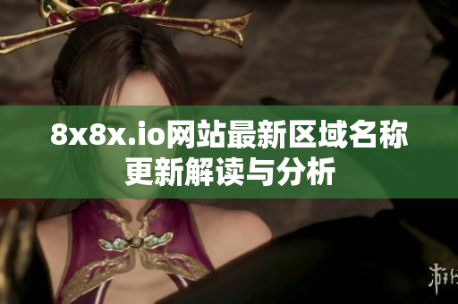 8x8x.io网站最新区域名称更新解读与分析