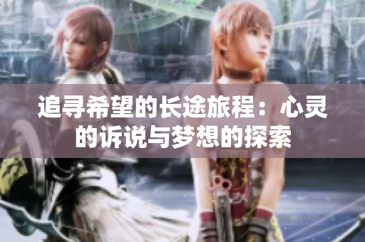 追寻希望的长途旅程：心灵的诉说与梦想的探索