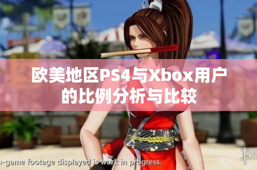 欧美地区PS4与Xbox用户的比例分析与比较