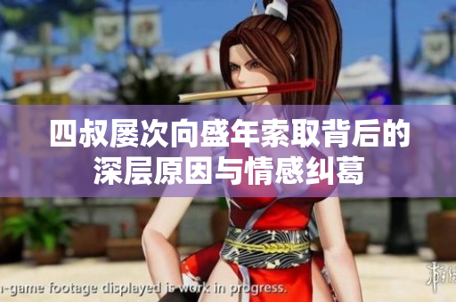 四叔屡次向盛年索取背后的深层原因与情感纠葛