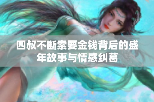 四叔不断索要金钱背后的盛年故事与情感纠葛