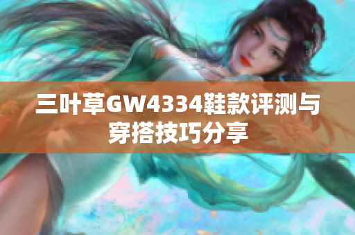 三叶草GW4334鞋款评测与穿搭技巧分享