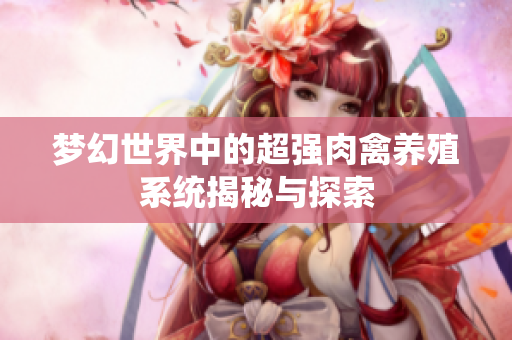 梦幻世界中的超强肉禽养殖系统揭秘与探索