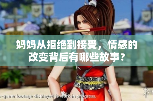 妈妈从拒绝到接受，情感的改变背后有哪些故事？