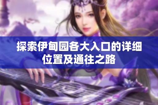 探索伊甸园各大入口的详细位置及通往之路