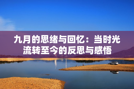 九月的思绪与回忆：当时光流转至今的反思与感悟