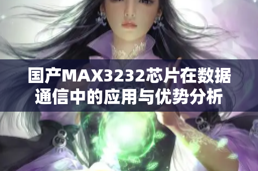 国产MAX3232芯片在数据通信中的应用与优势分析