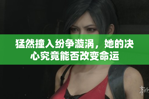 猛然撞入纷争漩涡，她的决心究竟能否改变命运