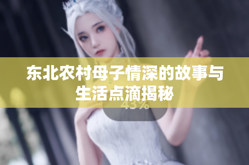 东北农村母子情深的故事与生活点滴揭秘