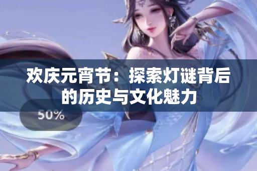 欢庆元宵节：探索灯谜背后的历史与文化魅力