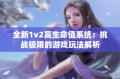 全新1v2高生命值系统：挑战极限的游戏玩法解析