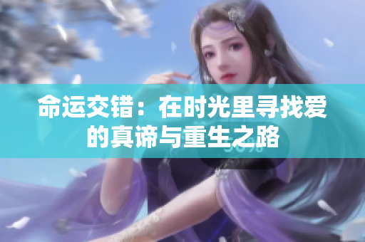 命运交错：在时光里寻找爱的真谛与重生之路