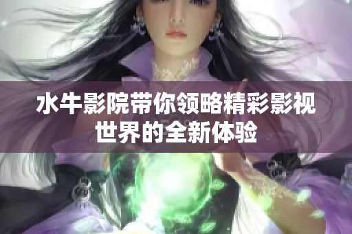 水牛影院带你领略精彩影视世界的全新体验