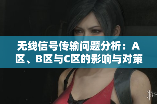 无线信号传输问题分析：A区、B区与C区的影响与对策