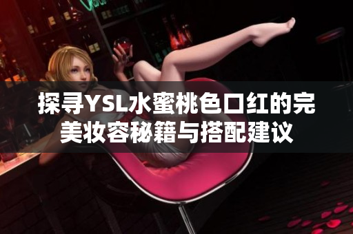 探寻YSL水蜜桃色口红的完美妆容秘籍与搭配建议