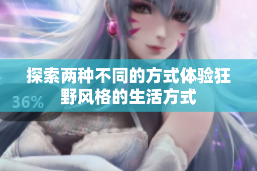 探索两种不同的方式体验狂野风格的生活方式