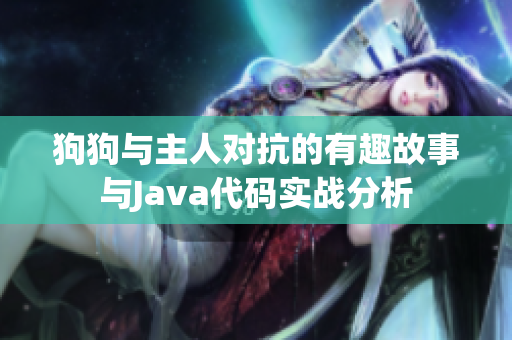 狗狗与主人对抗的有趣故事与Java代码实战分析