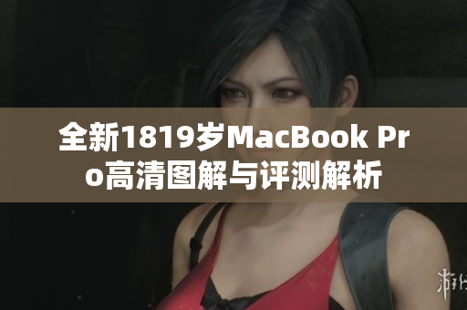 全新1819岁MacBook Pro高清图解与评测解析