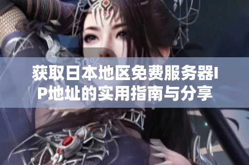 获取日本地区免费服务器IP地址的实用指南与分享