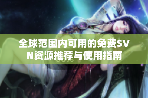 全球范围内可用的免费SVN资源推荐与使用指南