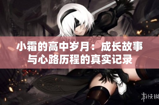 小霜的高中岁月：成长故事与心路历程的真实记录