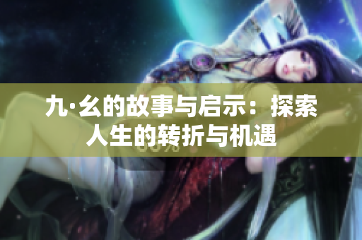 九·幺的故事与启示：探索人生的转折与机遇