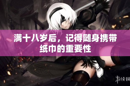 满十八岁后，记得随身携带纸巾的重要性