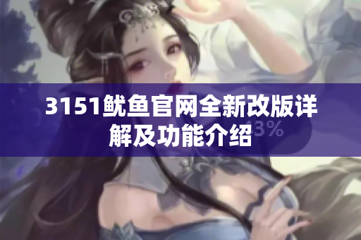 3151鱿鱼官网全新改版详解及功能介绍
