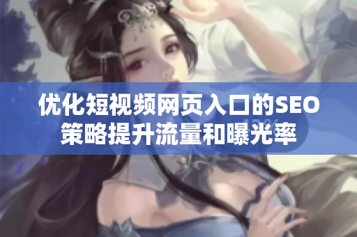 优化短视频网页入口的SEO策略提升流量和曝光率