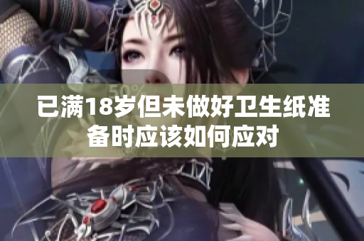 已满18岁但未做好卫生纸准备时应该如何应对