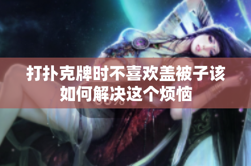 打扑克牌时不喜欢盖被子该如何解决这个烦恼
