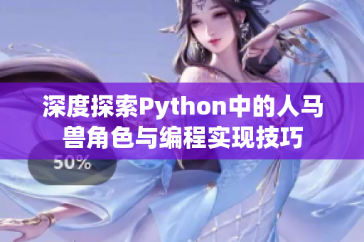 深度探索Python中的人马兽角色与编程实现技巧