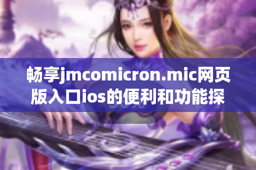 畅享jmcomicron.mic网页版入口ios的便利和功能探秘