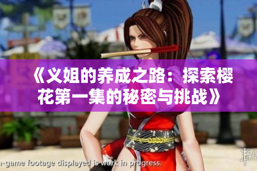 《义姐的养成之路：探索樱花第一集的秘密与挑战》