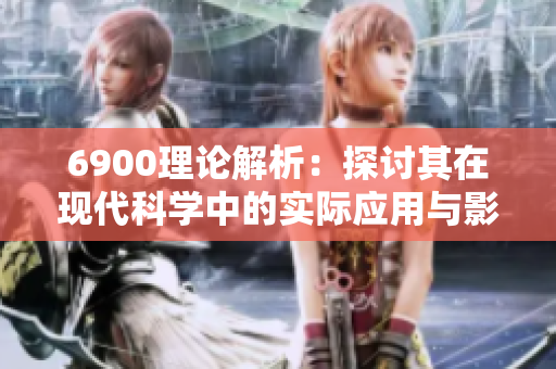 6900理论解析：探讨其在现代科学中的实际应用与影响