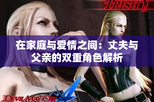 在家庭与爱情之间：丈夫与父亲的双重角色解析