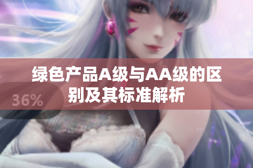 绿色产品A级与AA级的区别及其标准解析